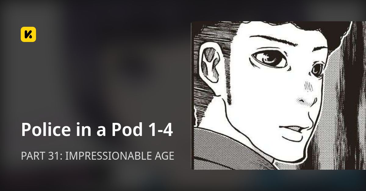 Police in a Pod 1-4 | Read PART 31: IMPRESSIONABLE AGE 封面